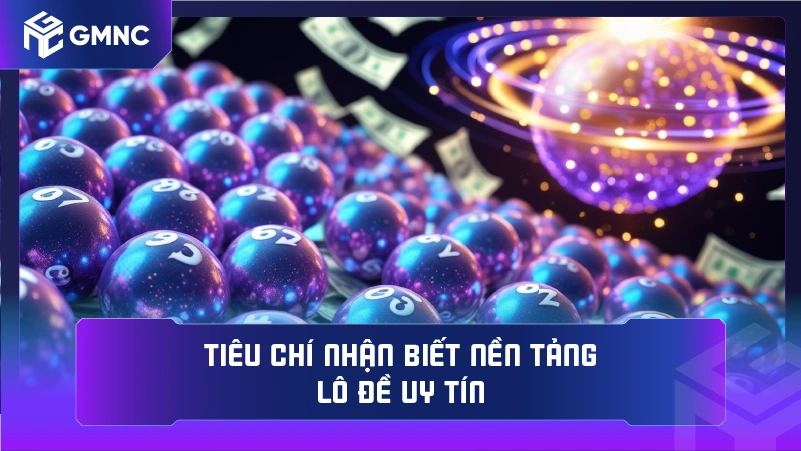 Tiêu chí nhận biết nền tảng lô đề uy tín