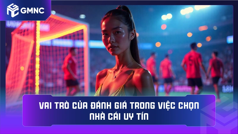 Vai trò của đánh giá trong việc chọn nhà cái uy tín